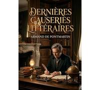 Dernières causeries littéraires: Les dernières réflexions littéraires d'Armand de Pontmartin, offrant un regard critique sur les auteurs et les oeuvres de son époque.