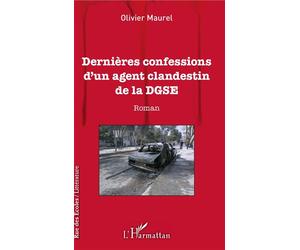 Dernières confessions d'un agent clandestin de la DGSE Roman - Olivier Maurel - L'harmattan - broché - Roman