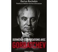 Dernières conversations avec Gorbatchev Darius Rochebin (Auteur), Hélène Carrère d'Encausse (Postface)