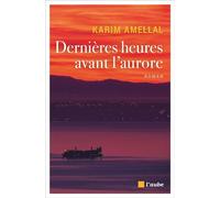 Dernières heures avant l’aurore - Karim Amellal - L'aube Eds De - broché - Roman