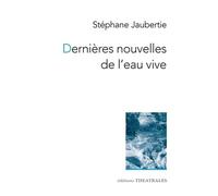 Dernières nouvelles de l'eau vive: Nouvelles théâtrales