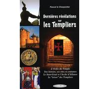 Dernières révélations sur les Templiers - L'Ordre du Temple - Son histoire, ses rites et coutumes