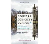 Derniers domiciles connus : Guide des tombes des personnalités belges. Tome 1, Province de Liège