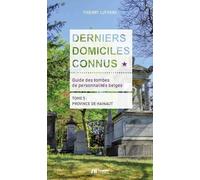 Derniers Domiciles Connus - Guide Des Tombes Des Personnalités Belges - Tome 4, Province De Hainaut