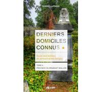 Derniers Domiciles Connus - Guide des Tombes des Personnalites Belges - Tome 4 : Province du Brabant