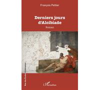 Derniers jours d'Alcibiade - François Peltier - L'harmattan - broché - Roman