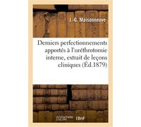 Derniers perfectionnements apportés à l'uréthrotomie interne Pour la cure radicale et instantanée des rétrécissements de l'urèthre, extrait de leçons cliniques - Jacques-Gilles Maisonneuve - Hachette