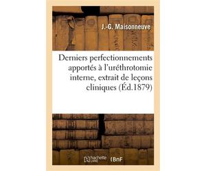 Derniers perfectionnements apportés à l'uréthrotomie interne Pour la cure radicale et instantanée des rétrécissements de l'urèthre, extrait de leçons cliniques - Jacques-Gilles Maisonneuve - Hachette 
