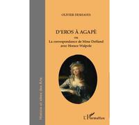 D'Eros à Agapè Ou La correspondance de Mme du Deffand avec Horace Walpole - La correspondance de Mme du Deffand avec Horace Walpole - Olivier Deshayes - L'harmattan - broché - Essai