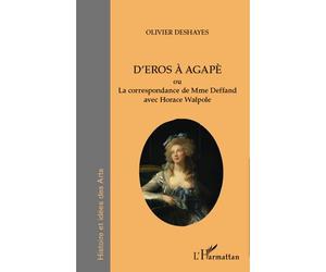 D'Eros à Agapè Ou La correspondance de Mme du Deffand avec Horace Walpole - La correspondance de Mme du Deffand avec Horace Walpole - Olivier Deshayes - L'harmattan - broché - Essai