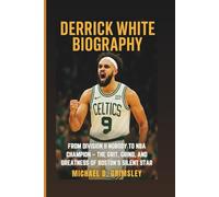 DERRICK WHITE BIOGRAPHY: From Division II Nobody To NBA Champion - The Grit, Grind, And Greatness Of Boston’s Silent Star