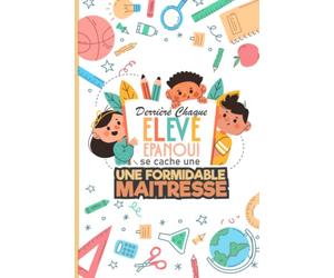 Derrière Chaque élève épanoui se cache une formidable maitresse: Un cadeau personnalisé pour remercier maitresse, ... cadeau pour institutrice pour la ... Carnet d'école / collège, Carnet de notes li