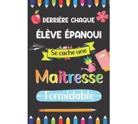Derrière Chaque élève épanoui se cache une Maitresse Formidable: Cadeau Personnalisé & Original Pour Dire Merci Maîtresse Fin D'année Scolaire, Carnet de notes A5, Cadeau Atsem