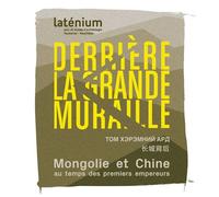 Derrière la Grande Muraille. Mongolie et Chine au temps des premiers empereurs (209 avant à 220 après J.-C.) - Denis Ramseyer - Latenium Musee Archeologie Neucha - broché - Essai