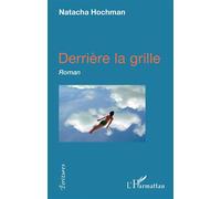 Derrière la grille Roman - Natacha Hochman - L'harmattan - broché - Roman