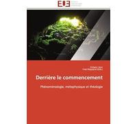 Derrière Le Commencement: Phénoménologie, Métaphysique Et Théologie (Omn.Univ.Europ.)