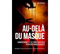 Derrière le Masque : Comprendre et Démasquer le Pervers Narcissique: Stratégies et Clés pour Reconnaître, Se Protéger et Se Reconstruire