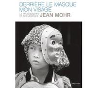Derrière le masque, mon visage : le photographe et ses modèles Jean Mohr (Auteur)