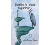 Derrière le rideau, Sigismond ? - Marie-France Mangin - Le Lys Bleu - broché - Roman