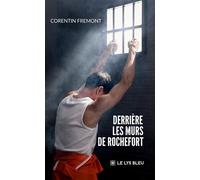 Derrière les murs de Rochefort - Corentin Fremont - Le Lys Bleu - broché - Témoignage