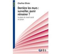 Derrière les murs : surveiller, punir, réinsérer ? Olivier Charline (Auteur)