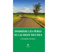 Derrière les pères se cachent des fils - Christophe Sendron - Le Lys Bleu - broché - Roman