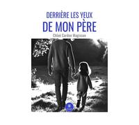 Derrière les yeux de mon père - Chloé Cardon Magisson - Le Lys Bleu - broché - Témoignage