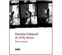 Derrière l'objectif de Willy Ronis: Photos et propos