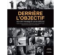 Derrière l'objectif: Ils ont marqué leur siècle - Henri Cartier-Bresson, Dorothea Lange, Robert Capa, Sebastiaõ Salgado, Elliott Erwitt…