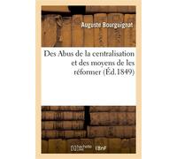 Des Abus de la centralisation et des moyens de les réformer - Auguste Bourguignat - Hachette Bnf - broché - Livre