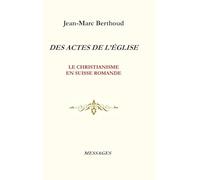 DES ACTES DE L'ÉGLISE: LE CHRISTIANISME EN SUISSE ROMANDE