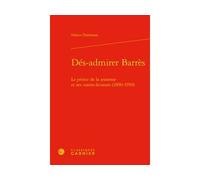 Dés-admirer Barrès Le prince de la jeunesse et ses contre-lecteurs (1890-1950) - Fabien Dubosson - Classiques Garnier - relié - Essai