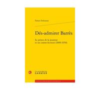 Dés-admirer Barrès Le prince de la jeunesse et ses contre-lecteurs (1890-1950) - Fabien Dubosson - Classiques Garnier - broché - Essai