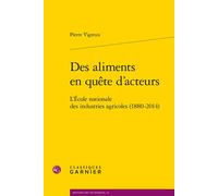 Des aliments en quête d'acteurs L'École nationale des industries agricoles (1880-2014) - André Grelon - Classiques Garnier - broché - Essai