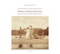Des Alsaciens-Lorrains internés civils: Hélène et Albert Schweitzer dans la tourmente de la Grande Guerre