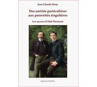 Des amitiés particulières aux paternités singulières. les secrets d'Abel Hermant Les secrets d'Abel Hermant - Jean-Claude Féray - Quintes-Feuilles - broché - Biographie