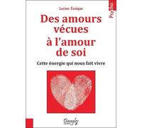 Des amours vécues à l'amour de soi - Cette énergie qui nous fait vivre