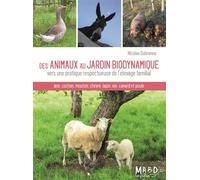 Des animaux au jardin biodynamique Vers une pratique respectueuse de l'élevage familial. Ane, cochon, mouton, chèvre, lapin, oie, canard et poule - Nicolas Dubranna - Mouvement Agriculture Bio-Dynamiq