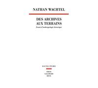 Des Archives Aux Terrains - Essais D'anthropologie Historique