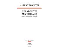 Des archives aux terrains Essais d'anthropologie historique - Nathan Wachtel - Seuil - broché - Essai