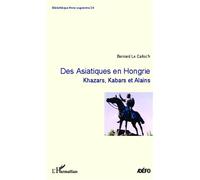 Des Asiatiques en Hongrie Khazars, Kabars et Alains - Bernard Le Calloc'h - L'harmattan - broché - Essai