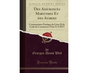 Des Assurances Maritimes Et des Avaries (Classic Reprint): Commentaire Pratique du Livre II du Code de Commerce (Titre X À XIV)