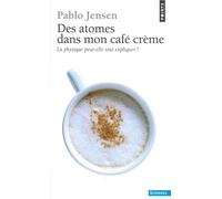 Des atomes dans mon café crème. La physique peut-elle tout expliquer ? - Pablo Jensen - Points - Poche - Essai