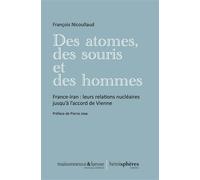 Des atomes, des souris et des hommes : France-Iran : leurs relations nucléaires jusqu'à l'accord de Vienne