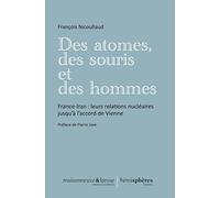 Des atomes, des souris et des hommes : France-Iran : leurs relations nucléaires jusqu'à l'accord de Vienne