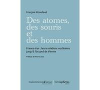 Des Atomes, Des Souris Et Des Hommes - France-Iran : Leurs Relations Nucléaires Jusqu'à L'accord De Vienne