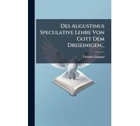 Des Augustinus Speculative Lehre Von Gott Dem Dreieinigen...