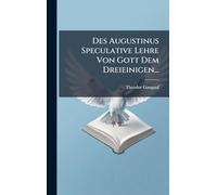 Des Augustinus Speculative Lehre Von Gott Dem Dreieinigen...