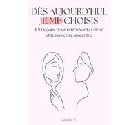 Dès aujourd’hui, je me choisis: 100 leçons pour retrouver ta valeur et te remettre au centre