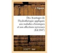 Des Avantages de l'hydrothérapie appliquée aux maladies chroniques et aux affections nerveuses Pigeaire (Auteur)